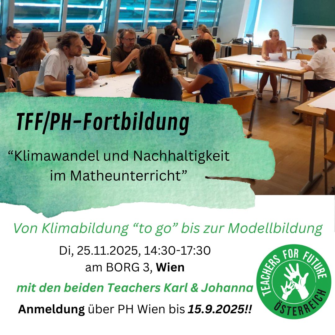 TFF/PH-Fortbildung "Klimawandel und Nachhaltigkeit im Matheunterricht" Von Klimabildung "to go" bis zur Modellbildung Di, 25.11.2025, 14:30-17:30 am BORG 3, Wien mit den beiden Teachers Karl & Johanna Anmeldung über PH Wien bis 15.9.2025!! TEACHERS FOR FUTURE OSTERREICH